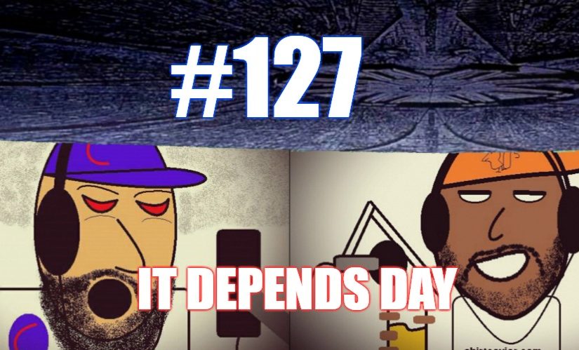 #127 – It Depends Day
